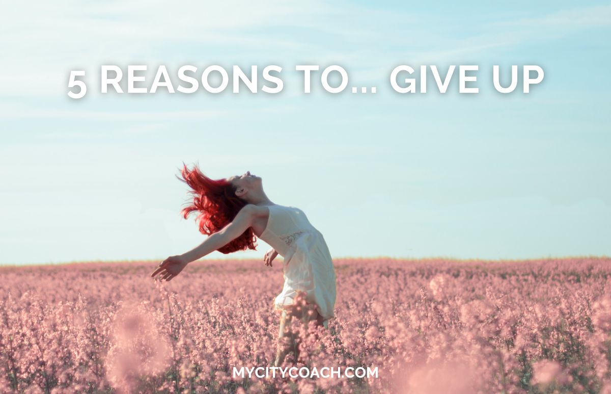 good reasons to give up mycitycoach natalie_lifecoach